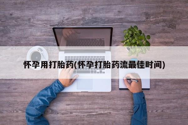 打胎药微信上哪里买怀孕用打胎药(怀孕打胎药流最佳时间)
