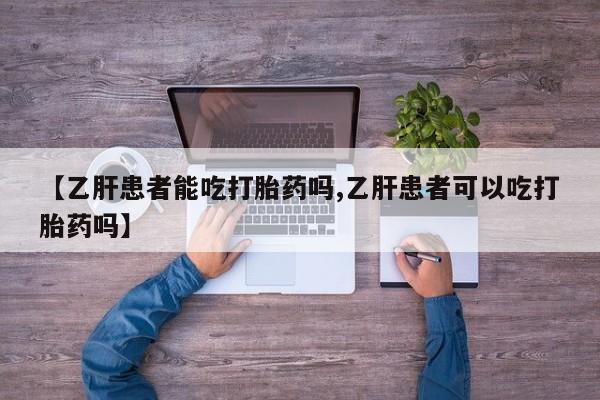 打胎药微信上哪里买【乙肝患者能吃打胎药吗,乙肝患者可以吃打胎药吗】
