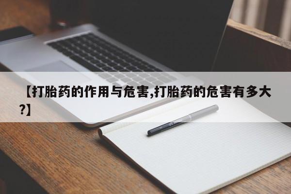 打胎药微信上哪里买【打胎药的作用与危害,打胎药的危害有多大?】