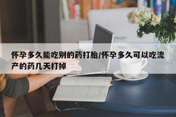 打胎药微信上哪里买怀孕多久能吃别的药打胎/怀孕多久可以吃流产的药几天打掉